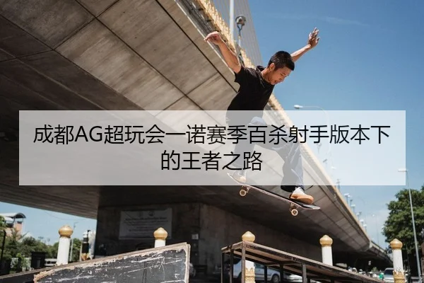 成都AG超玩会一诺赛季百杀射手版本下的王者之路